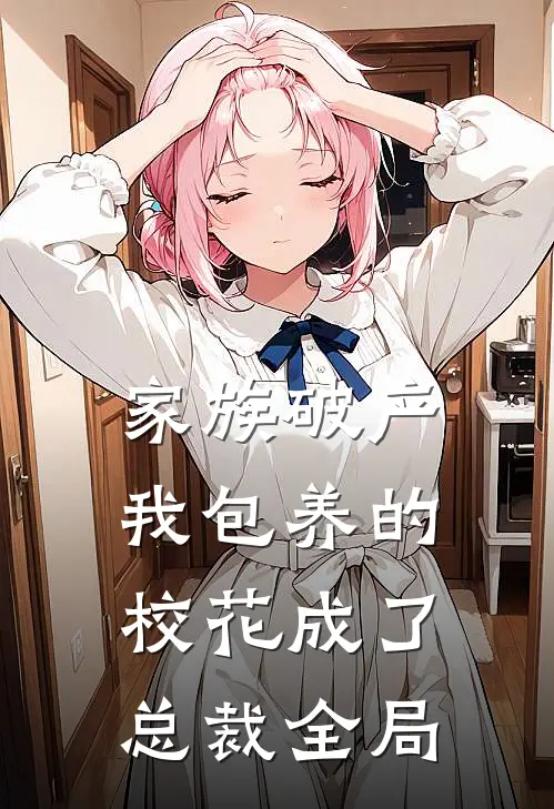 家族破产，我包养的校花成了总裁全局