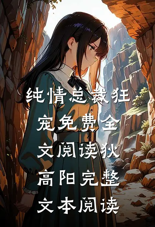 纯情总裁狂宠免费全文阅读狄高阳完整文本阅读