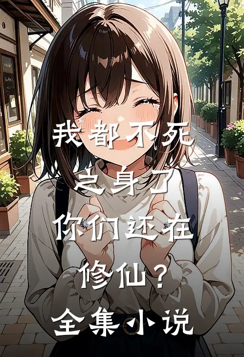 我都不死之身了，你们还在修仙？全集小说