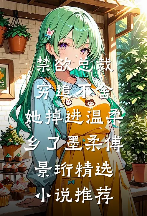 禁欲总裁穷追不舍，她掉进温柔乡了墨柔傅景珩精选小说推荐