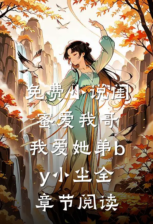 免费小说闺蜜爱我哥，我爱她弟by小尘全章节阅读