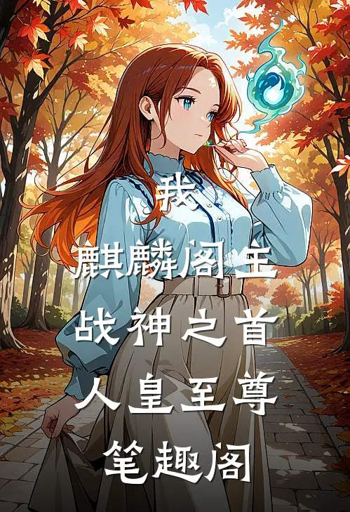 我,麒麟阁主,战神之首人皇至尊笔趣阁免费阅读