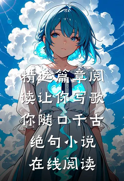 精选篇章阅读让你写歌,你随口千古绝句小说在线阅读
