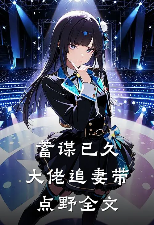 蓄谋已久：大佬追妻带点野全文