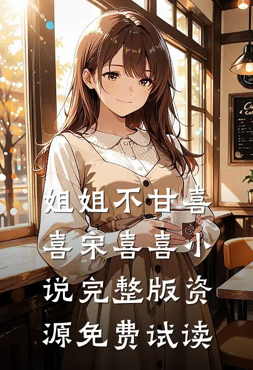 姐姐不甘喜喜宋喜喜小说完整版资源免费试读