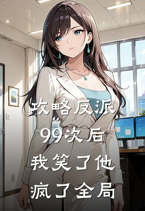 攻略反派99次后,我笑了他疯了全局