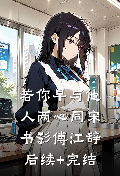 若你早与他人两心同宋书影傅江辞后续+完结
