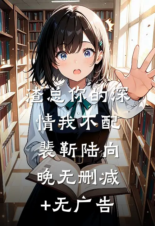 渣总你的深情我不配裴靳陆向晚无删减+无广告
