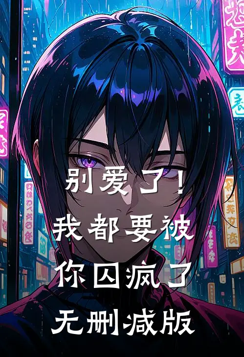 别爱了!我都要被你囚疯了无删减版在线观看