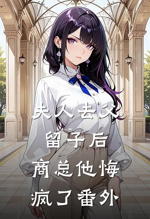 夫人去父留子后，商总他悔疯了番外