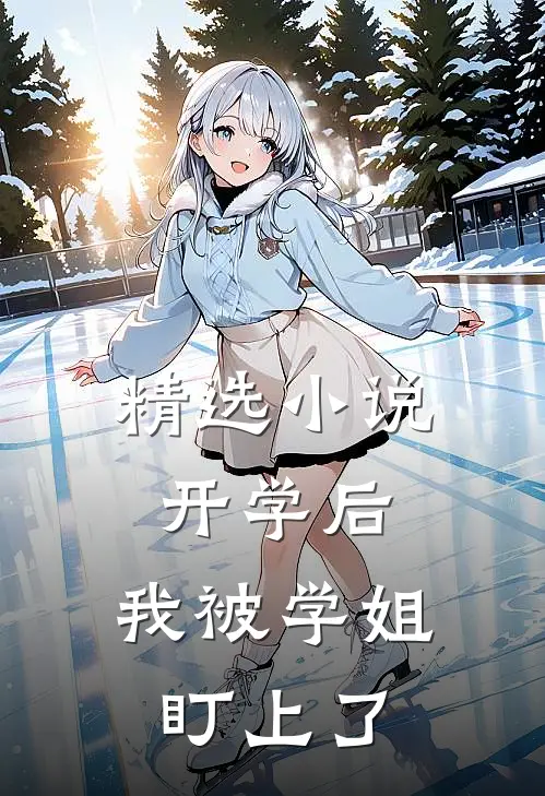 精选小说开学后，我被学姐盯上了