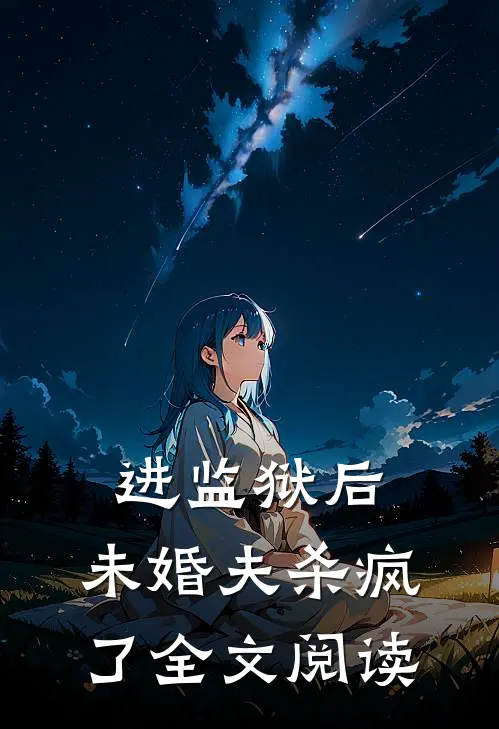 进监狱后,未婚夫杀疯了全文阅读