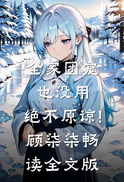 全家团宠也没用,绝不原谅!顾柒柒畅读全文版