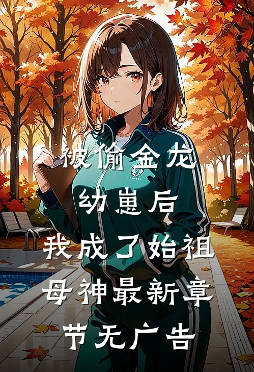 被偷金龙幼崽后，我成了始祖母神最新章节无广告