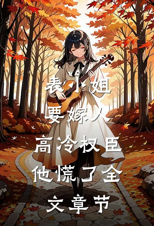 表小姐要嫁人,高冷权臣他慌了全文章节阅读