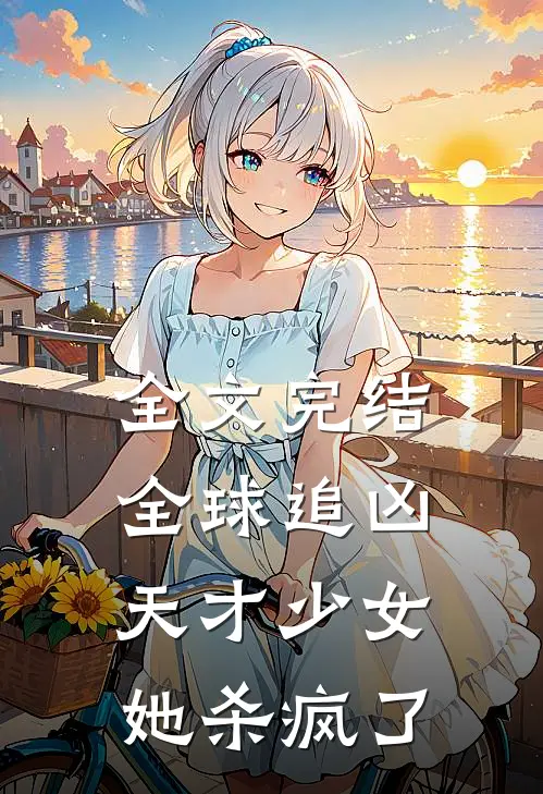 全文完结全球追凶,天才少女她杀疯了