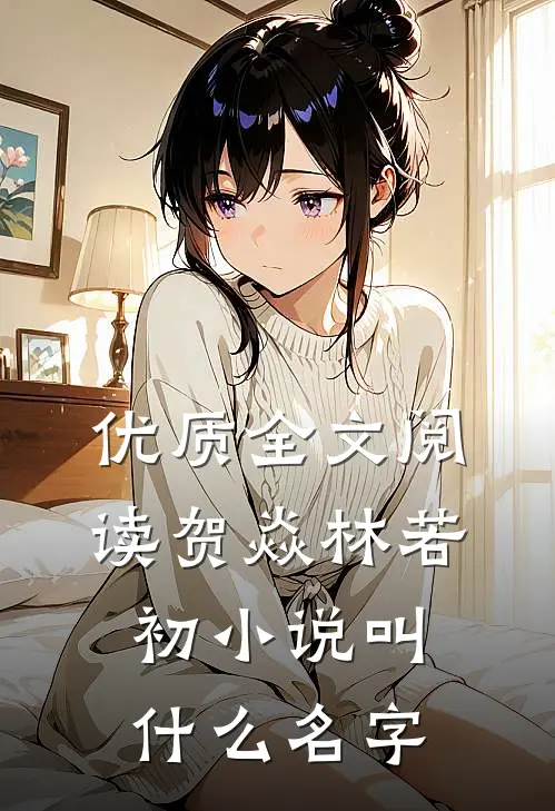 优质全文阅读贺焱林若初小说叫什么名字
