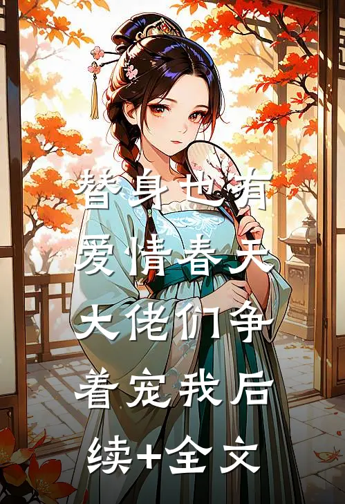 替身也有爱情春天：大佬们争着宠我后续+全文