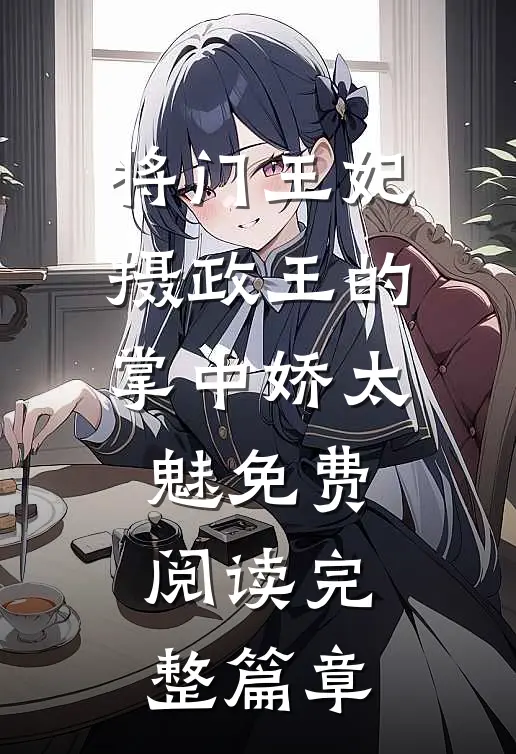 将门王妃摄政王的掌中娇太魅免费阅读完整篇章