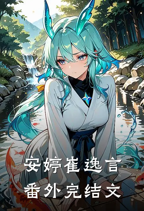 安婷崔逸言： 番外完结文