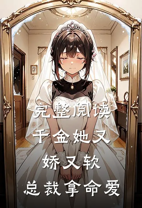完整阅读千金她又娇又软,总裁拿命爱