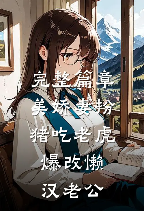 完整篇章美娇妻扮猪吃老虎，爆改懒汉老公