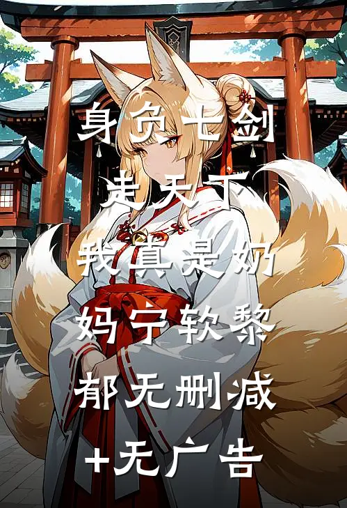 身负七剑走天下：我真是奶妈宁软黎郁无删减+无广告