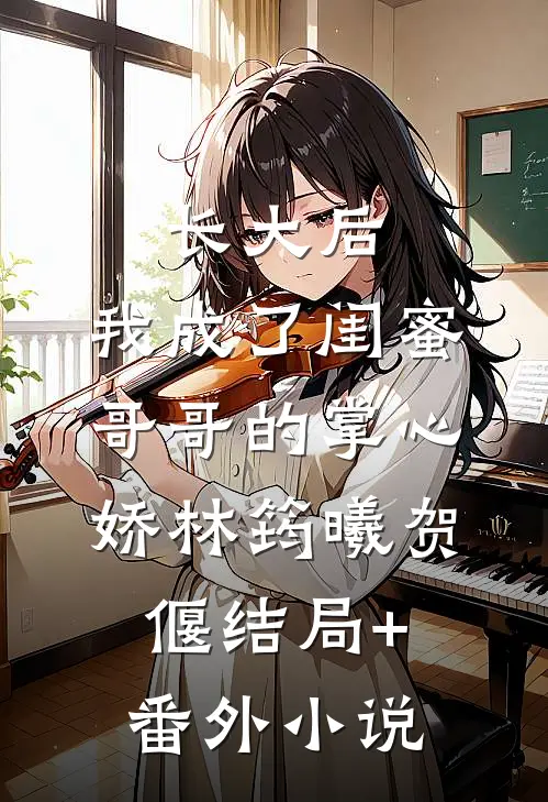 长大后，我成了闺蜜哥哥的掌心娇林筠曦贺偃结局+番外小说