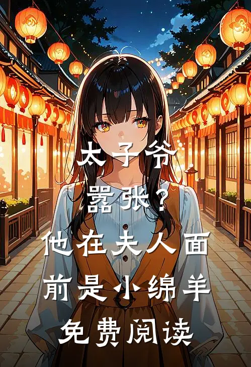 太子爷嚣张?他在夫人面前是小绵羊免费阅读无弹窗