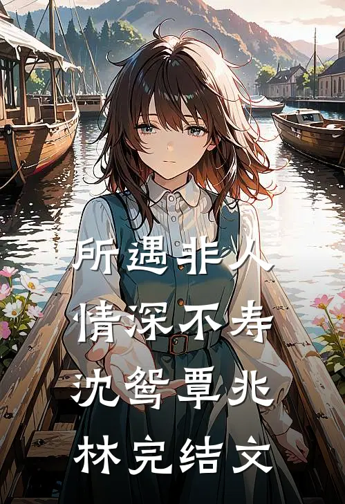 所遇非人，情深不寿沈鸳覃兆林完结文