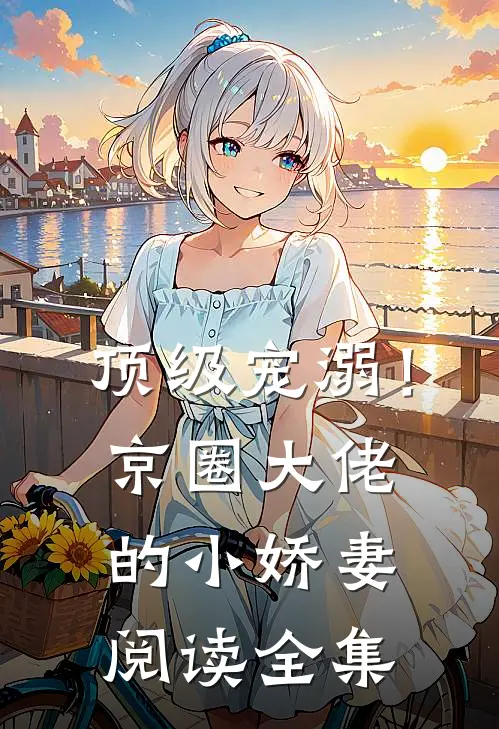 顶级宠溺!京圈大佬的小娇妻阅读全集