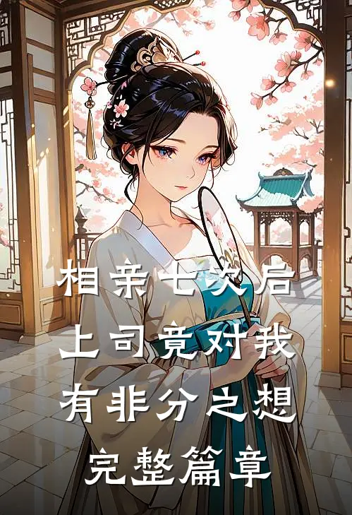 相亲七次后，上司竟对我有非分之想完整篇章