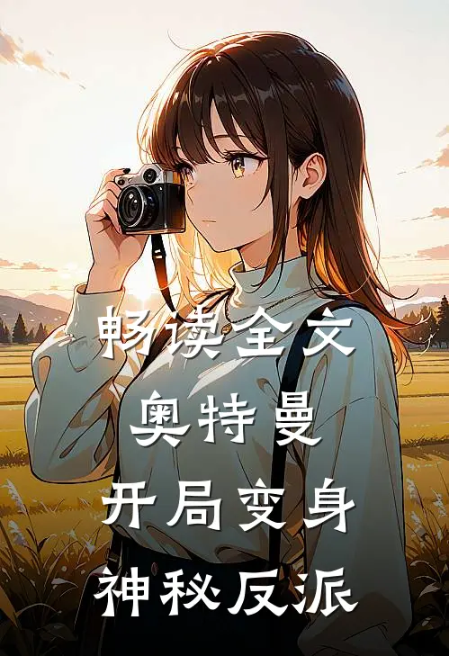 畅读全文奥特曼开局变身神秘反派