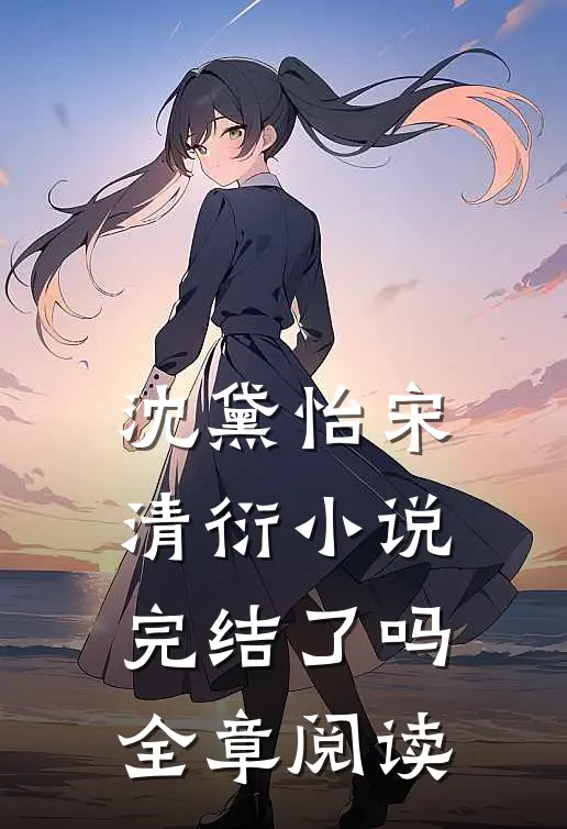 沈黛怡宋清衍小说完结了吗全章阅读