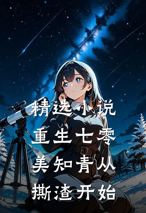 精选小说重生七零，美知青从撕渣开始
