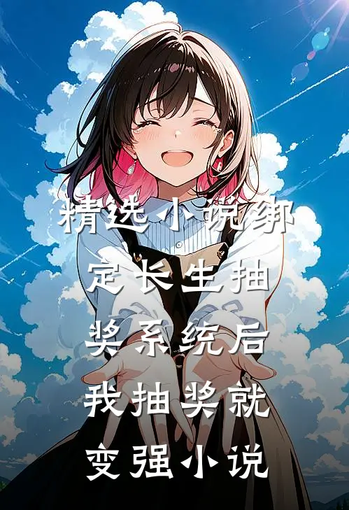 精选小说绑定长生抽奖系统后,我抽奖就变强小说