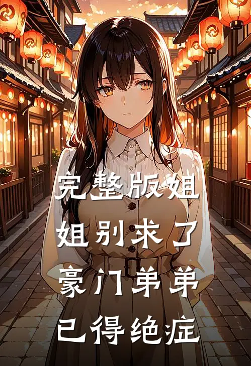 完整版姐姐别求了,豪门弟弟已得绝症