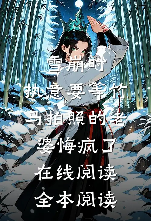 雪崩时，执意要等竹马拍照的老婆悔疯了在线阅读全本阅读