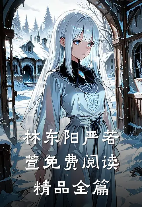 林东阳严若萱免费阅读精品全篇