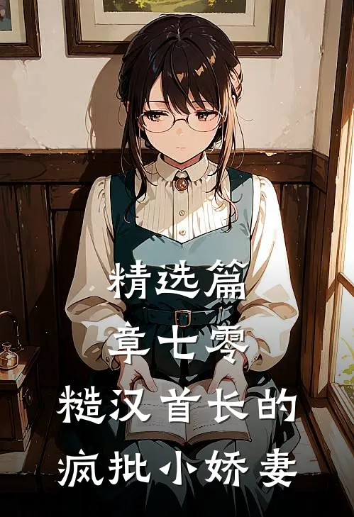 精选篇章七零：糙汉首长的疯批小娇妻