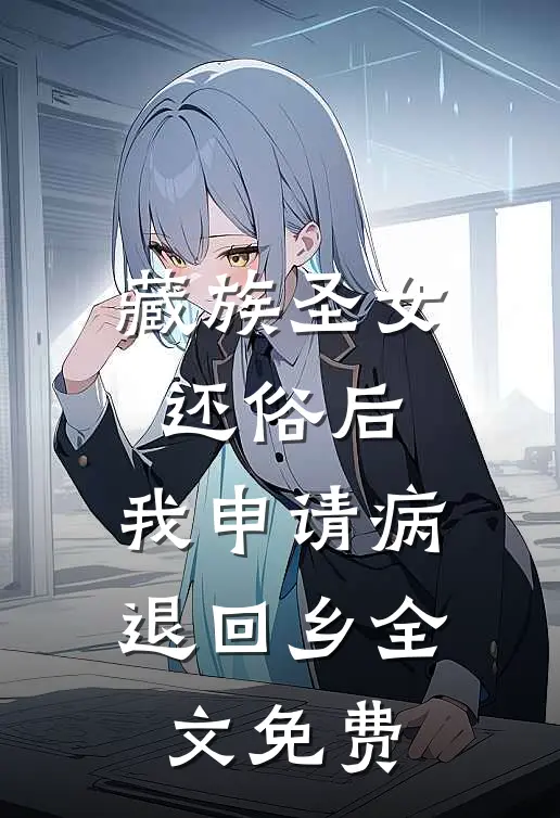 藏族圣女还俗后，我申请病退回乡全文免费