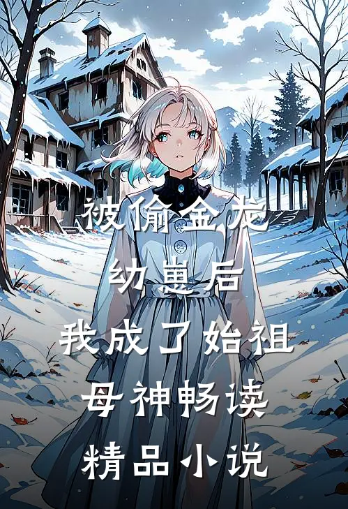 被偷金龙幼崽后，我成了始祖母神畅读精品小说