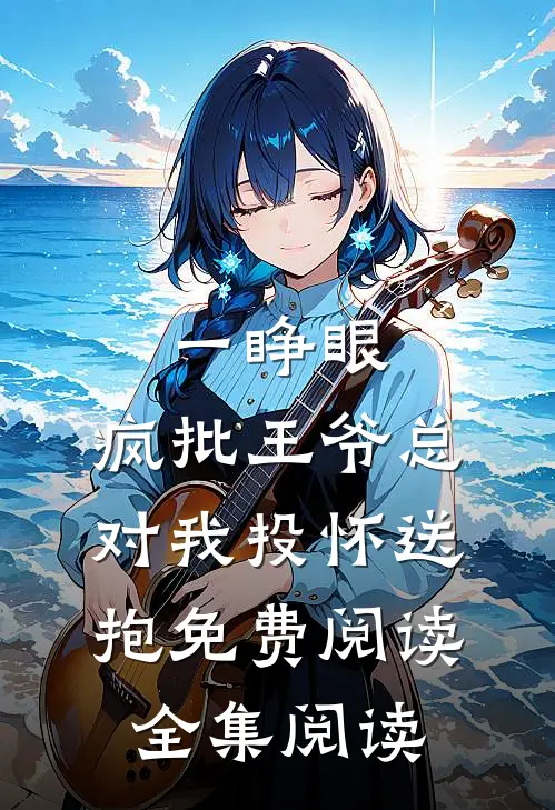 一睁眼,疯批王爷总对我投怀送抱免费阅读全集阅读