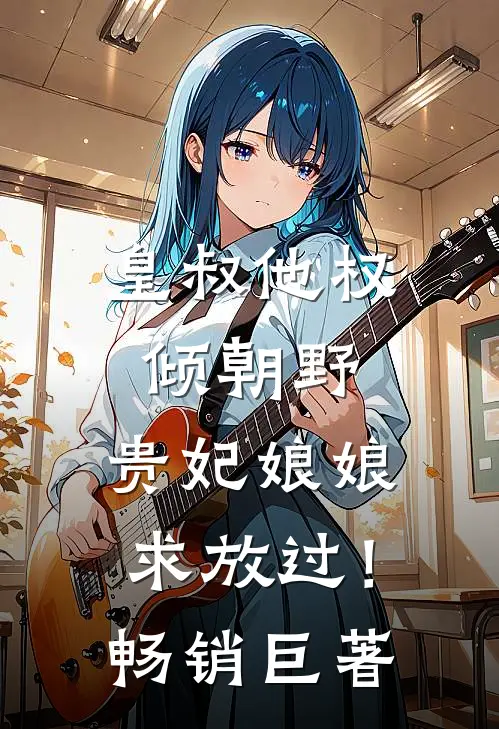 皇叔他权倾朝野,贵妃娘娘求放过!畅销巨著