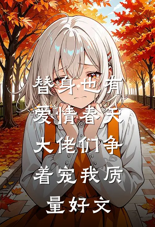 替身也有爱情春天：大佬们争着宠我质量好文