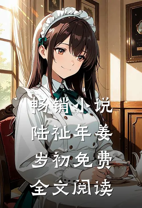 畅销小说陆祉年姜岁初免费全文阅读