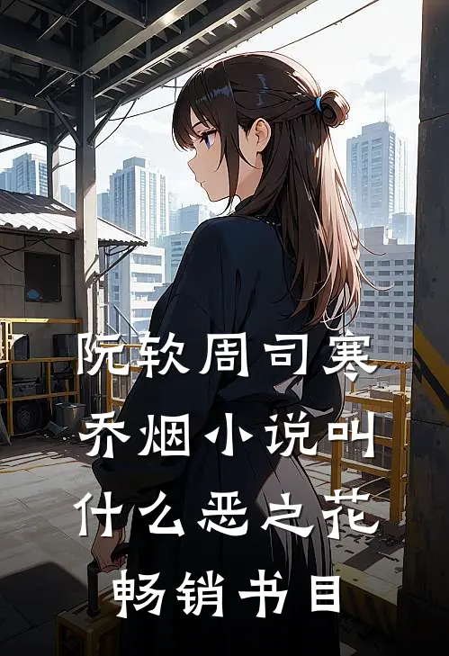 阮软周司寒乔烟小说叫什么恶之花畅销书目