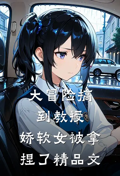 大冒险搞到教授,娇软女被拿捏了精品文