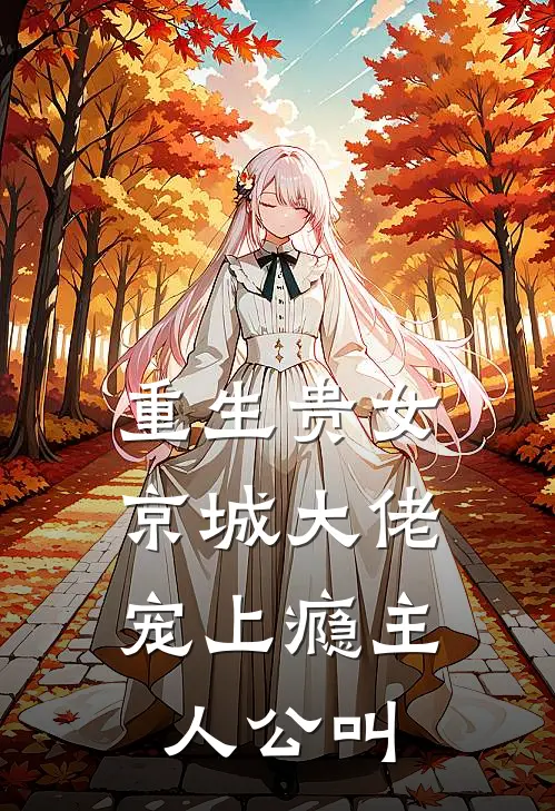 重生贵女，京城大佬宠上瘾主人公叫