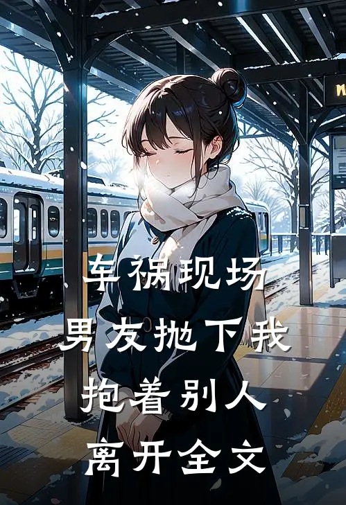 车祸现场,男友抛下我抱着别人离开全文在线阅读